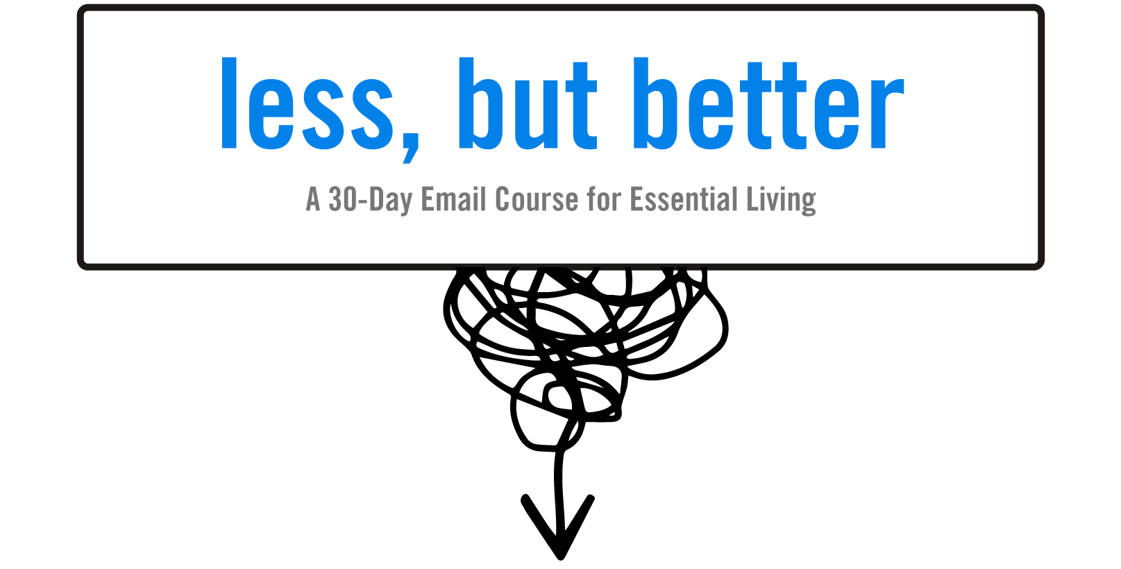 Less, but Better 30-Day Email Course