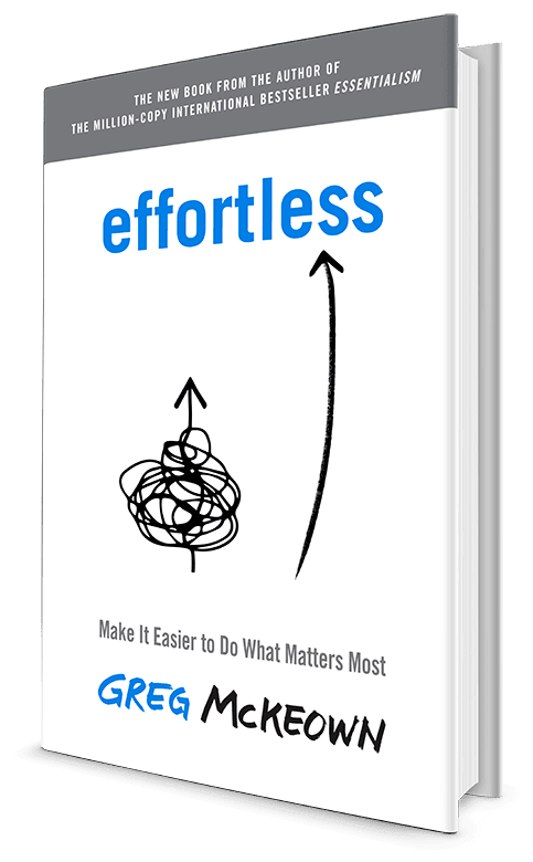 Effortless: Make It Easier to Do What Matters Most by Greg McKeown